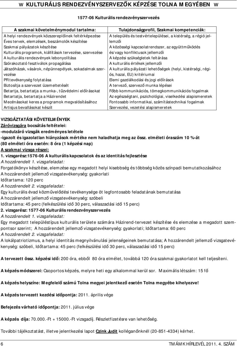 Játszóházak, vásárok, népünnepélyek, sokadalmak szervezése PR tevékenység folytatása Biztosítja a szervezet üzemeltetését Betartja, betartatja a munka-, tűzvédelmi előírásokat Betartatja, betartatja