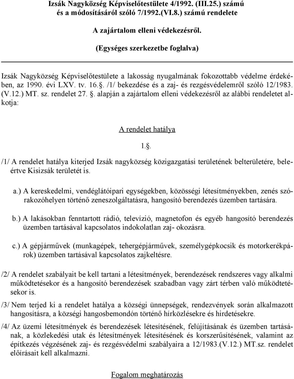 . /1/ bekezdése és a zaj- és rezgésvédelemről szóló 12/1983. (V.12.) MT. sz. rendelet 27.. alapján a zajártalom elleni védekezésről az alábbi rendeletet alkotja: A rendelet hatálya 1.