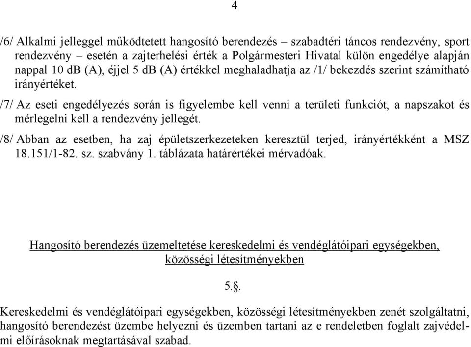 /7/ Az eseti engedélyezés során is figyelembe kell venni a területi funkciót, a napszakot és mérlegelni kell a rendezvény jellegét.