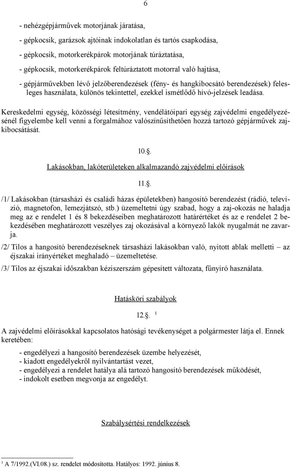 Kereskedelmi egység, közösségi létesítmény, vendélátóipari egység zajvédelmi engedélyezésénél figyelembe kell venni a forgalmához valószínűsíthetően hozzá tartozó gépjárművek zajkibocsátását. 10.