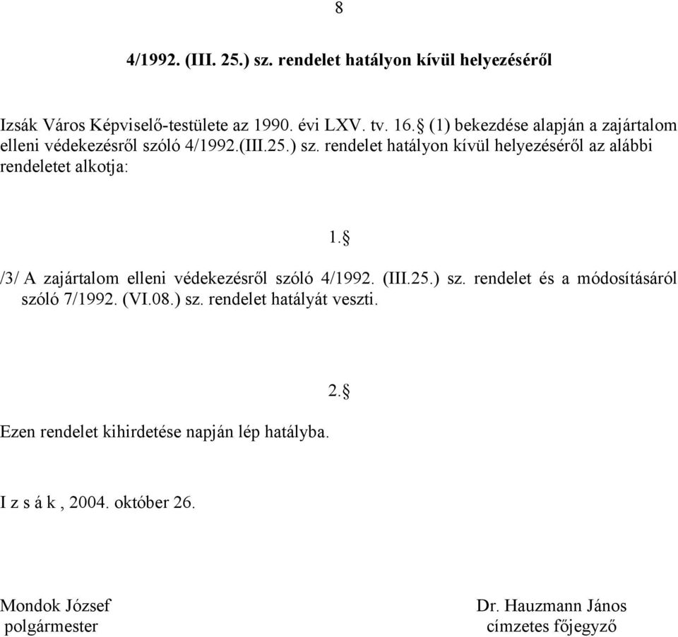 rendelet hatályon kívül helyezéséről az alábbi rendeletet alkotja: 1. /3/ A zajártalom elleni védekezésről szóló 4/1992. (III.25.) sz.