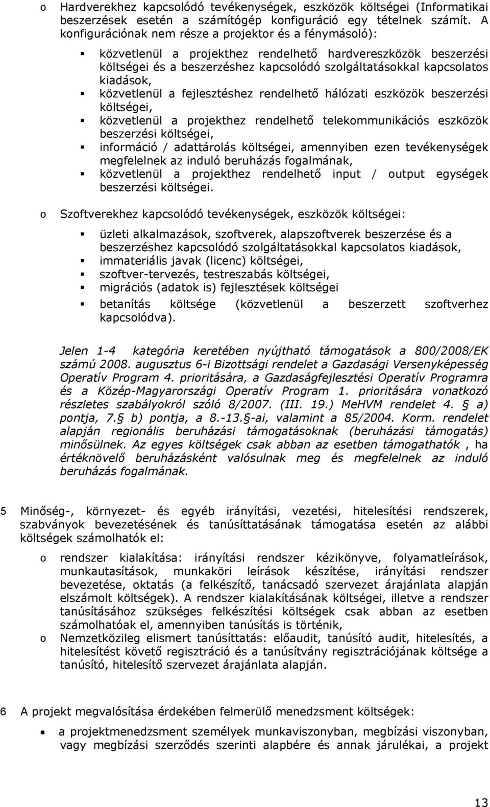 közvetlenül a fejlesztéshez rendelhető hálózati eszközök beszerzési költségei, közvetlenül a projekthez rendelhető telekommunikációs eszközök beszerzési költségei, információ / adattárolás költségei,