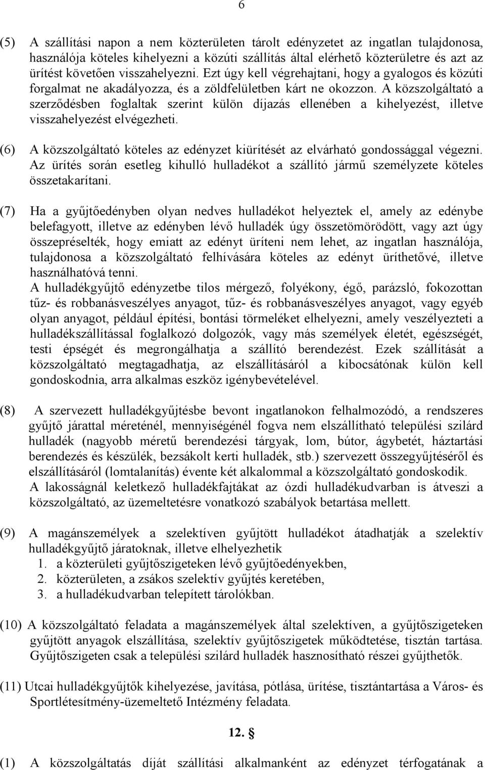 A közszolgáltató a szerződésben foglaltak szerint külön díjazás ellenében a kihelyezést, illetve visszahelyezést elvégezheti.