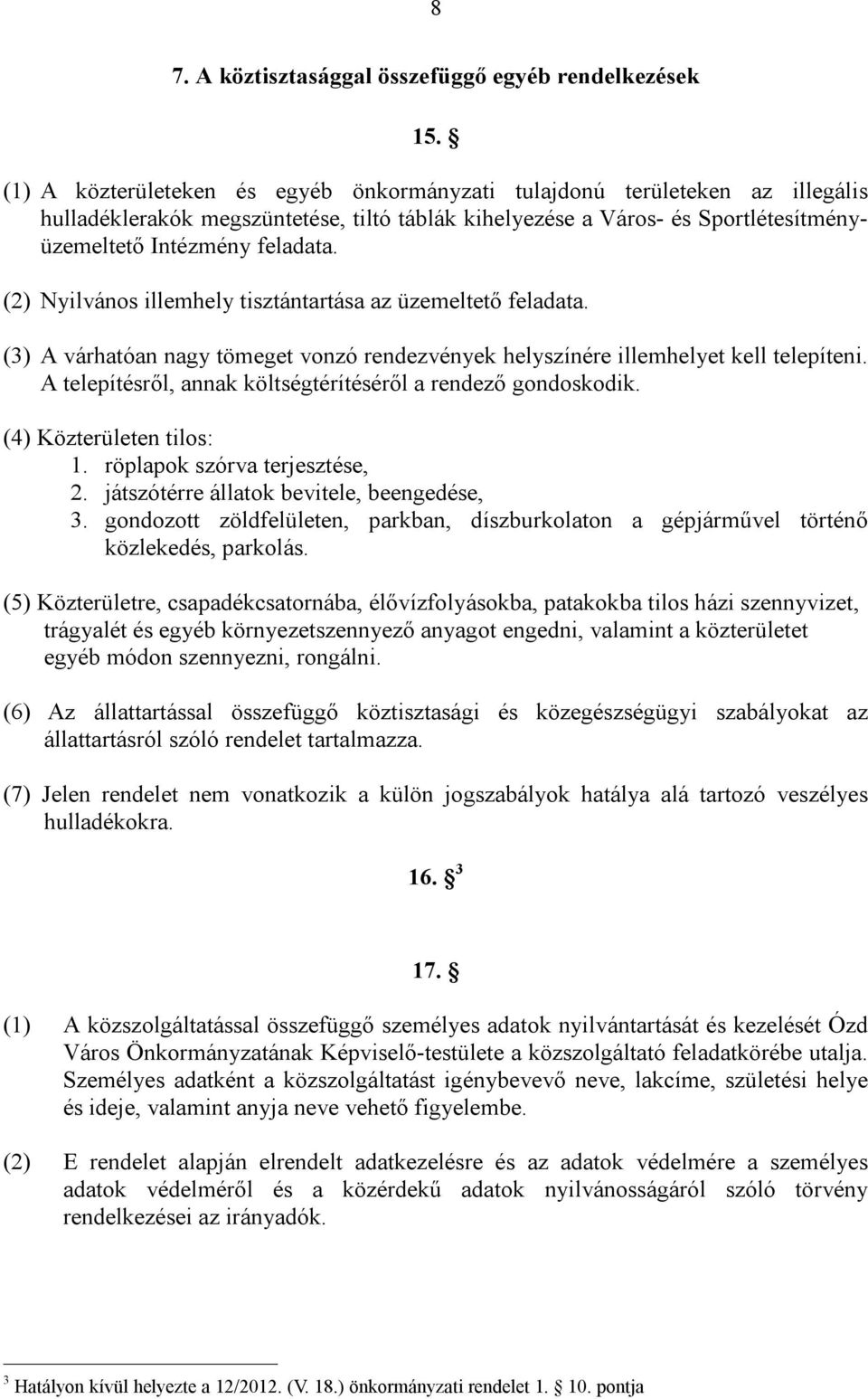 (2) Nyilvános illemhely tisztántartása az üzemeltető feladata. (3) A várhatóan nagy tömeget vonzó rendezvények helyszínére illemhelyet kell telepíteni.