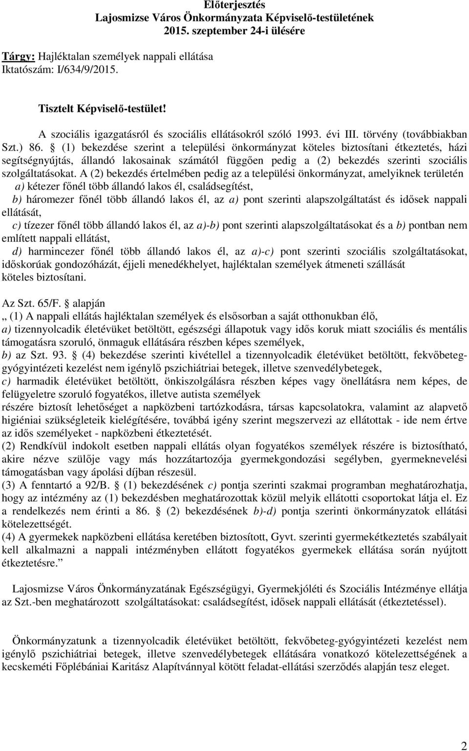 (1) bekezdése szerint a települési önkormányzat köteles biztosítani étkeztetés, házi segítségnyújtás, állandó lakosainak számától függıen pedig a (2) bekezdés szerinti szociális szolgáltatásokat.