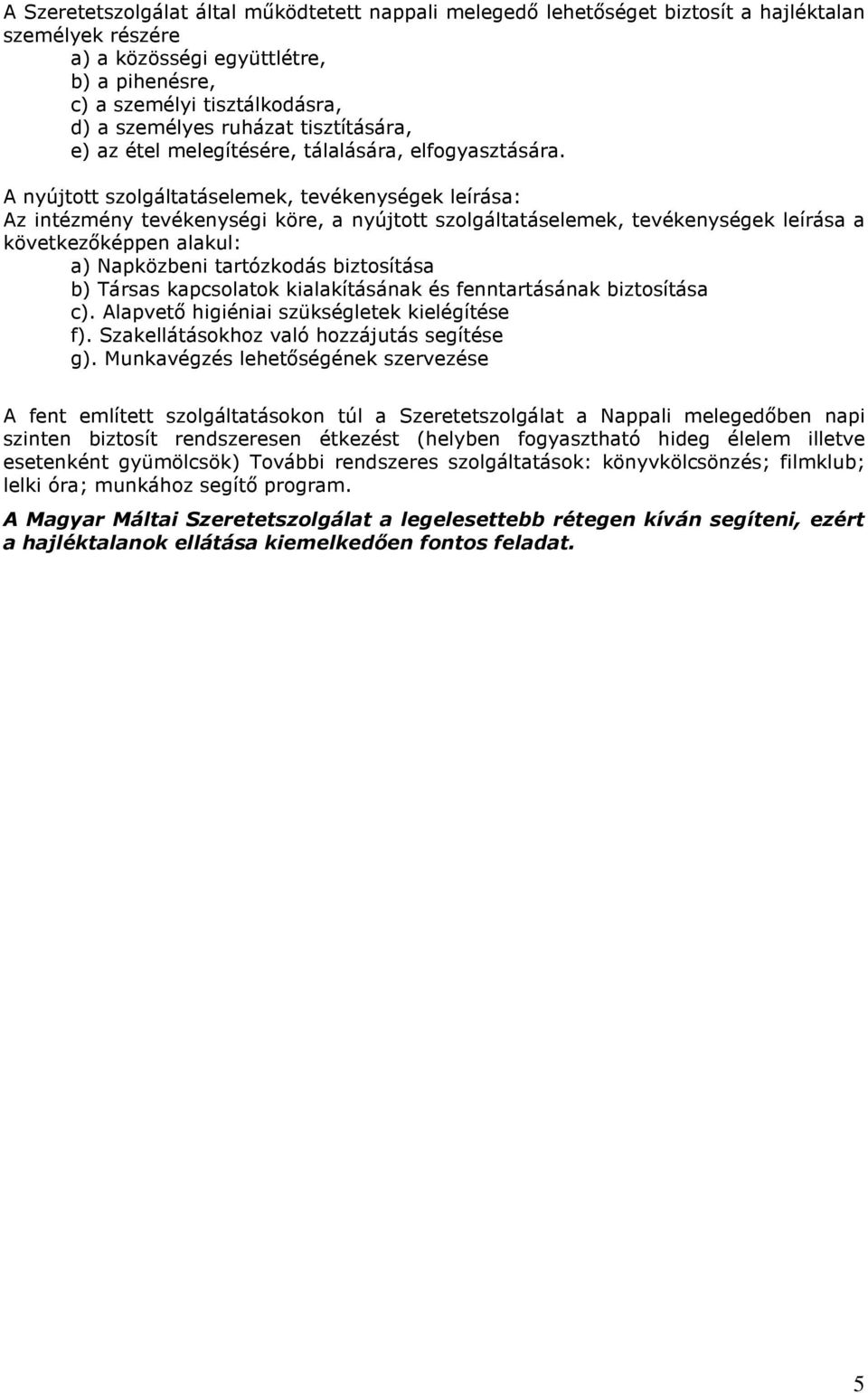 A nyújtott szolgáltatáselemek, tevékenységek leírása: Az intézmény tevékenységi köre, a nyújtott szolgáltatáselemek, tevékenységek leírása a következıképpen alakul: a) Napközbeni tartózkodás