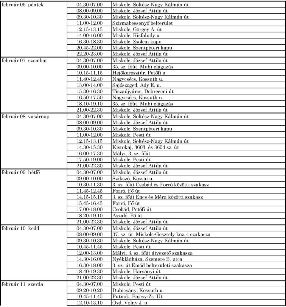 00 Miskolc, József Attila út 09.00-10.00 35. sz. főút, Muhi elágazás 10.15-11.15 Hejőkeresztúr, Petőfi u. 11.40-12.40 Nagycsécs, Kossuth u. 13.00-14.00 Sajószöged, Ady E. u. 15.30-16.