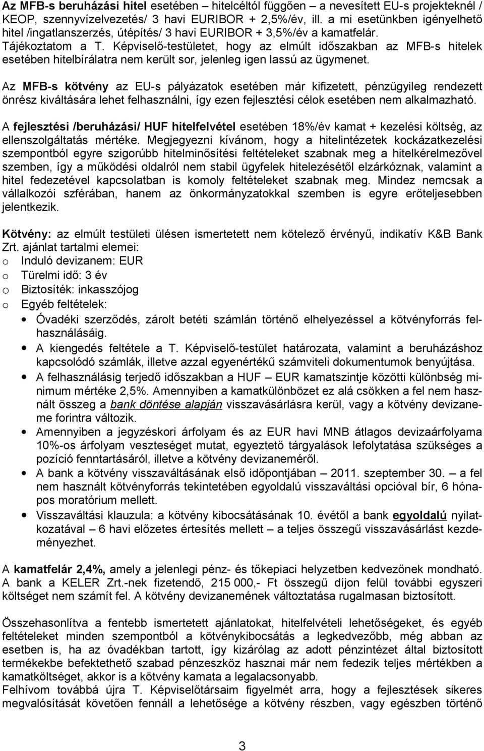Képviselő-testületet, hogy az elmúlt időszakban az MFB-s hitelek esetében hitelbírálatra nem került sor, jelenleg igen lassú az ügymenet.