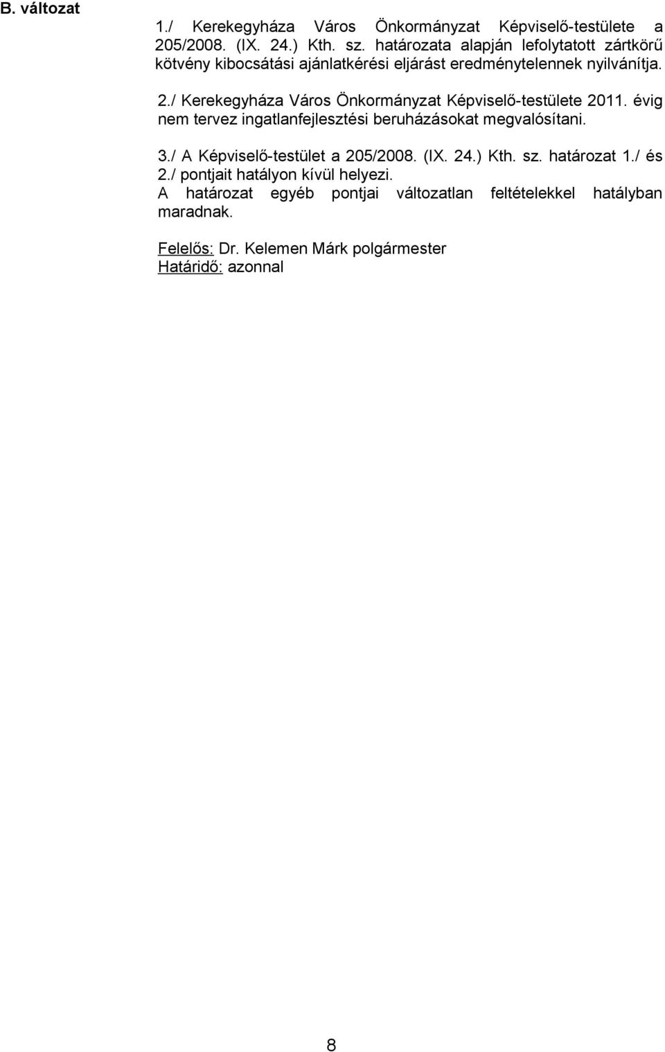 / Kerekegyháza Város Önkormányzat Képviselő-testülete 2011. évig nem tervez ingatlanfejlesztési beruházásokat megvalósítani. 3.