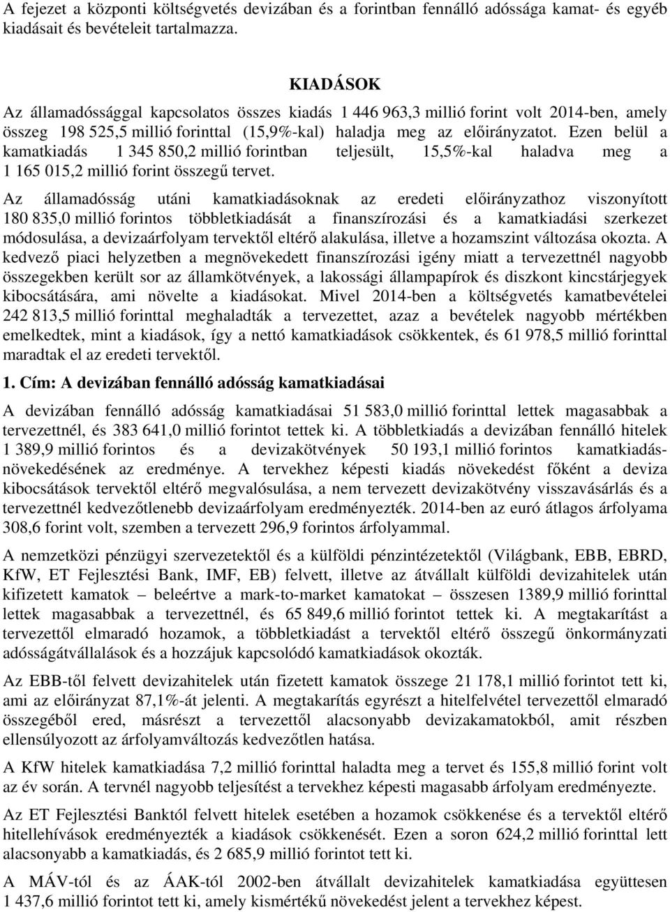Ezen belül a kamatkiadás 1 345 850,2 millió forintban teljesült, 15,5%-kal haladva meg a 1 165 015,2 millió forint összegű tervet.