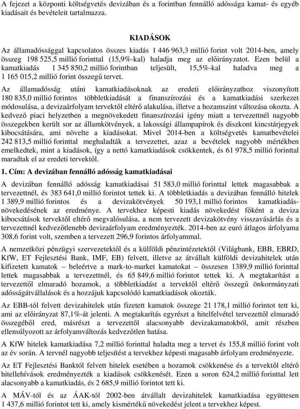 Ezen belül a kamatkiadás 1 345 850,2 millió forintban teljesült, 15,5%-kal haladva meg a 1 165 015,2 millió forint összegű tervet.