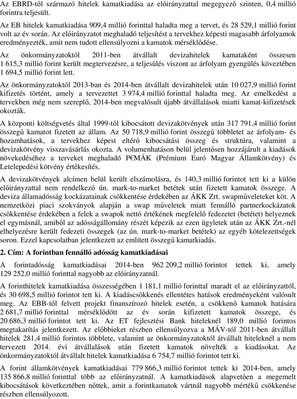 Az előirányzatot meghaladó teljesítést a tervekhez képesti magasabb árfolyamok eredményezték, amit nem tudott ellensúlyozni a kamatok mérséklődése.