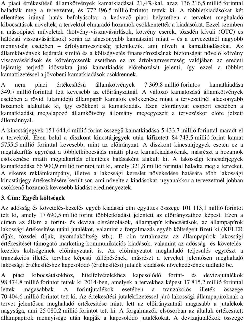 Ezzel szemben a másodpiaci műveletek (kötvény-visszavásárlások, kötvény cserék, tőzsdén kívüli (OTC) és hálózati visszavásárlások) során az alacsonyabb kamatszint miatt és a tervezettnél nagyobb