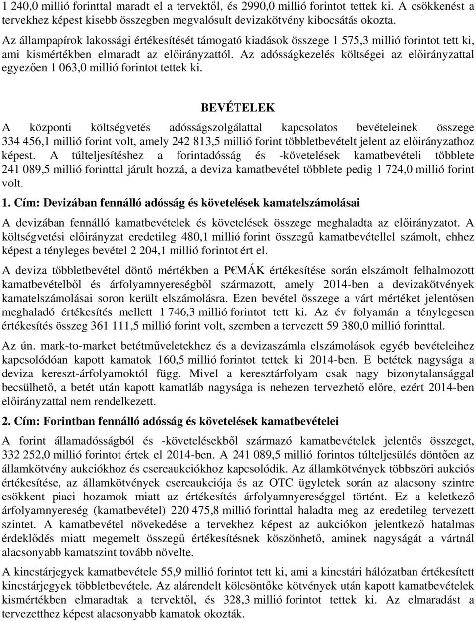 Az adósságkezelés költségei az előirányzattal egyezően 1 063,0 millió forintot tettek ki.