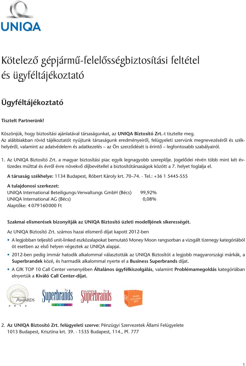 Az alábbiakban rövid tájékoztatót nyújtunk társaságunk eredményeirôl, felügyeleti szervünk megnevezésérôl és székhelyérôl, valamint az adatvédelem és adatkezelés az Ön szerzôdését is érintô