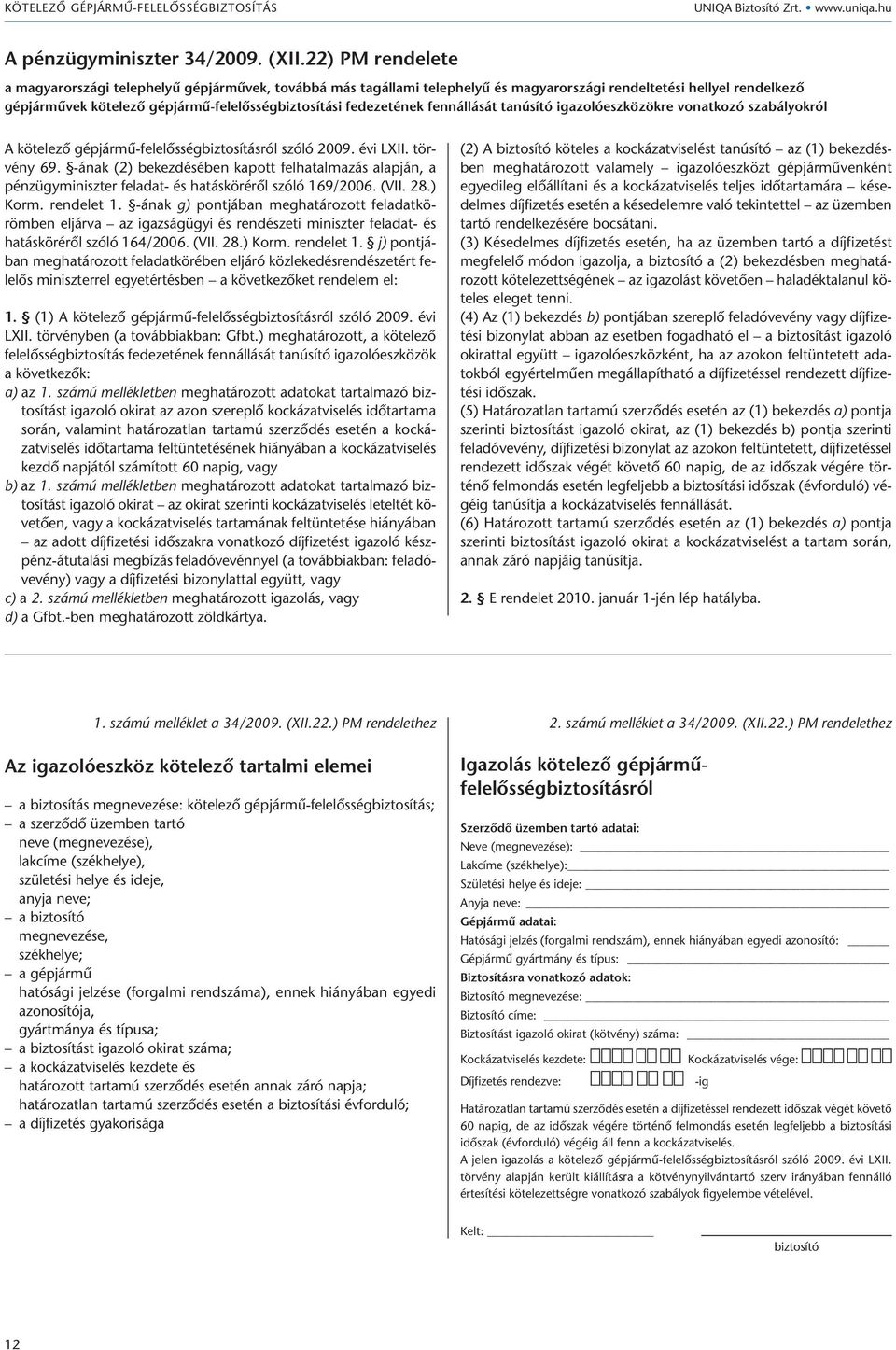 fedezetének fennállását tanúsító igazolóeszközökre vonatkozó szabályokról A kötelező gépjármű-felelősségbiztosításról szóló 2009. évi LXII. törvény 69.