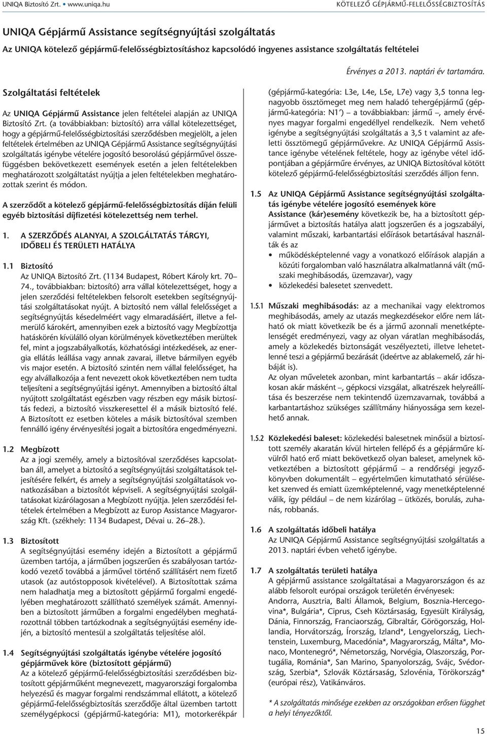 feltételei Érvényes a 2013. naptári év tartamára. Szolgáltatási feltételek Az UNIQA Gépjármű Assistance jelen feltételei alapján az UNIQA Biztosító Zrt.