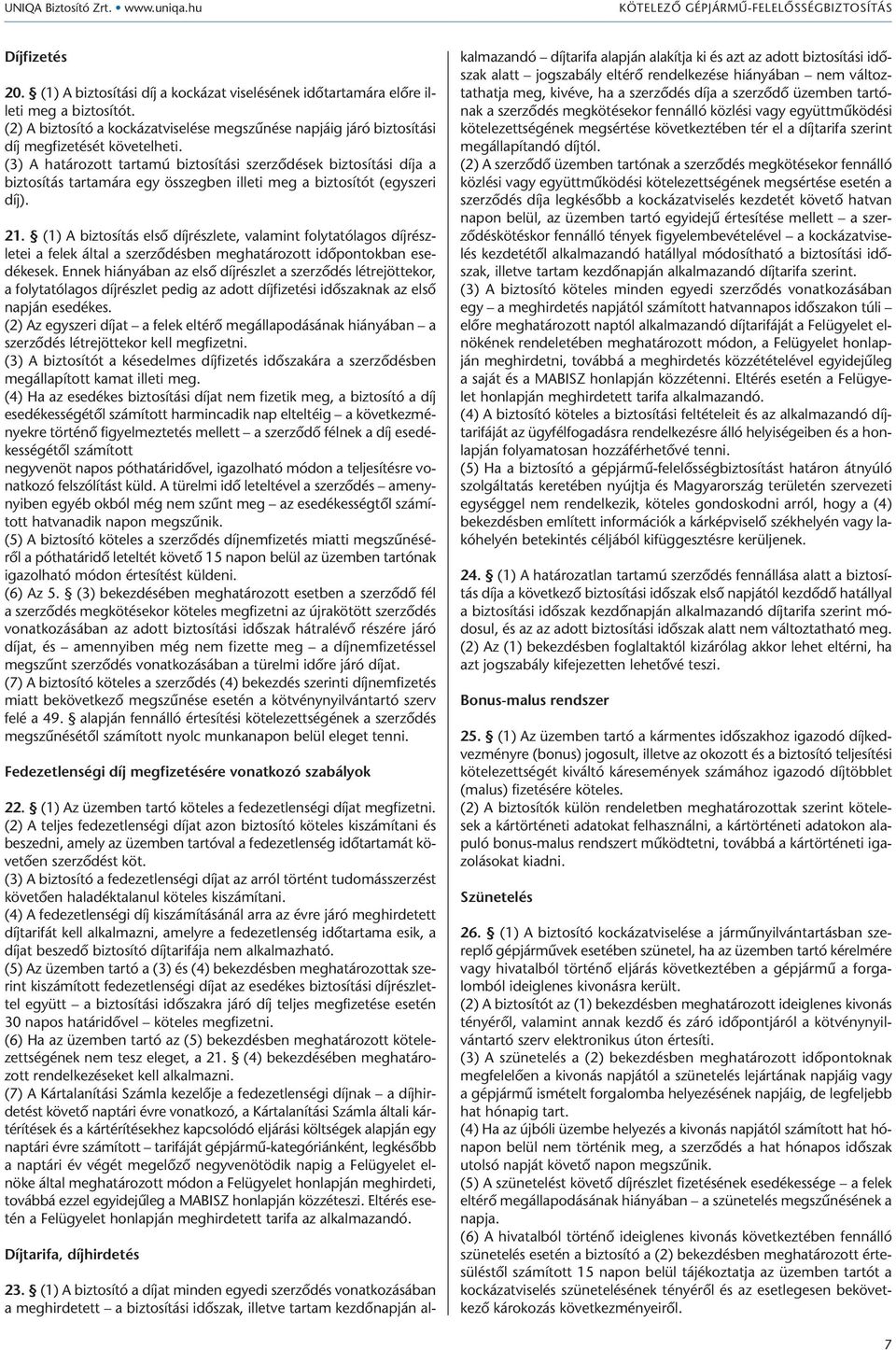 (3) A határozott tartamú biztosítási szerződések biztosítási díja a biztosítás tartamára egy összegben illeti meg a biztosítót (egyszeri díj). 21.