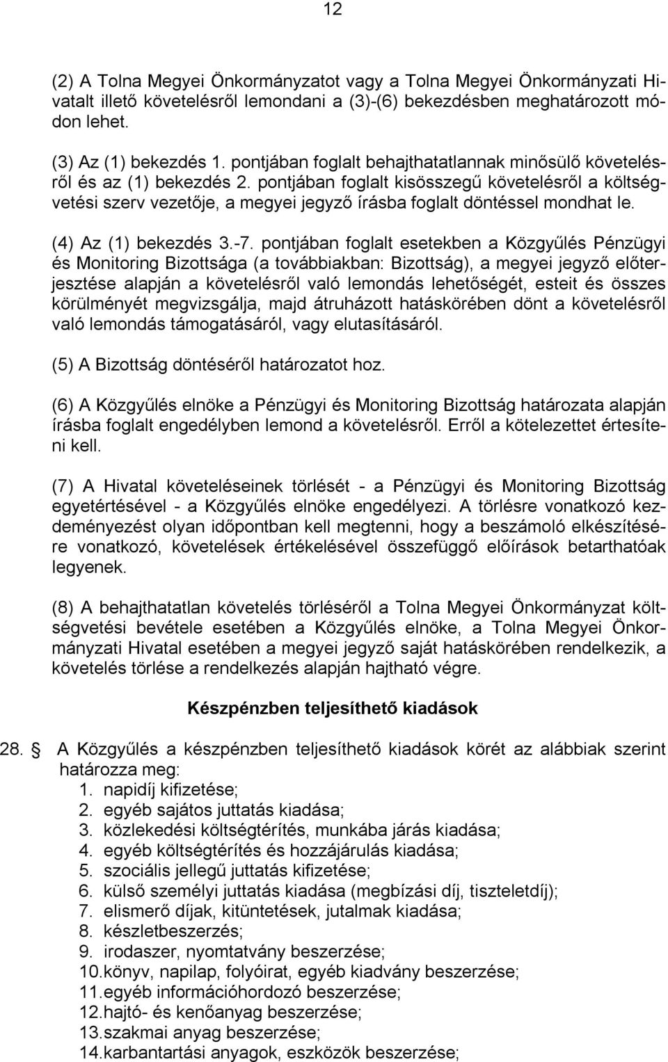 pontjában foglalt kisösszegű követelésről a költségvetési szerv vezetője, a megyei jegyző írásba foglalt döntéssel mondhat le. (4) Az (1) bekezdés 3.-7.