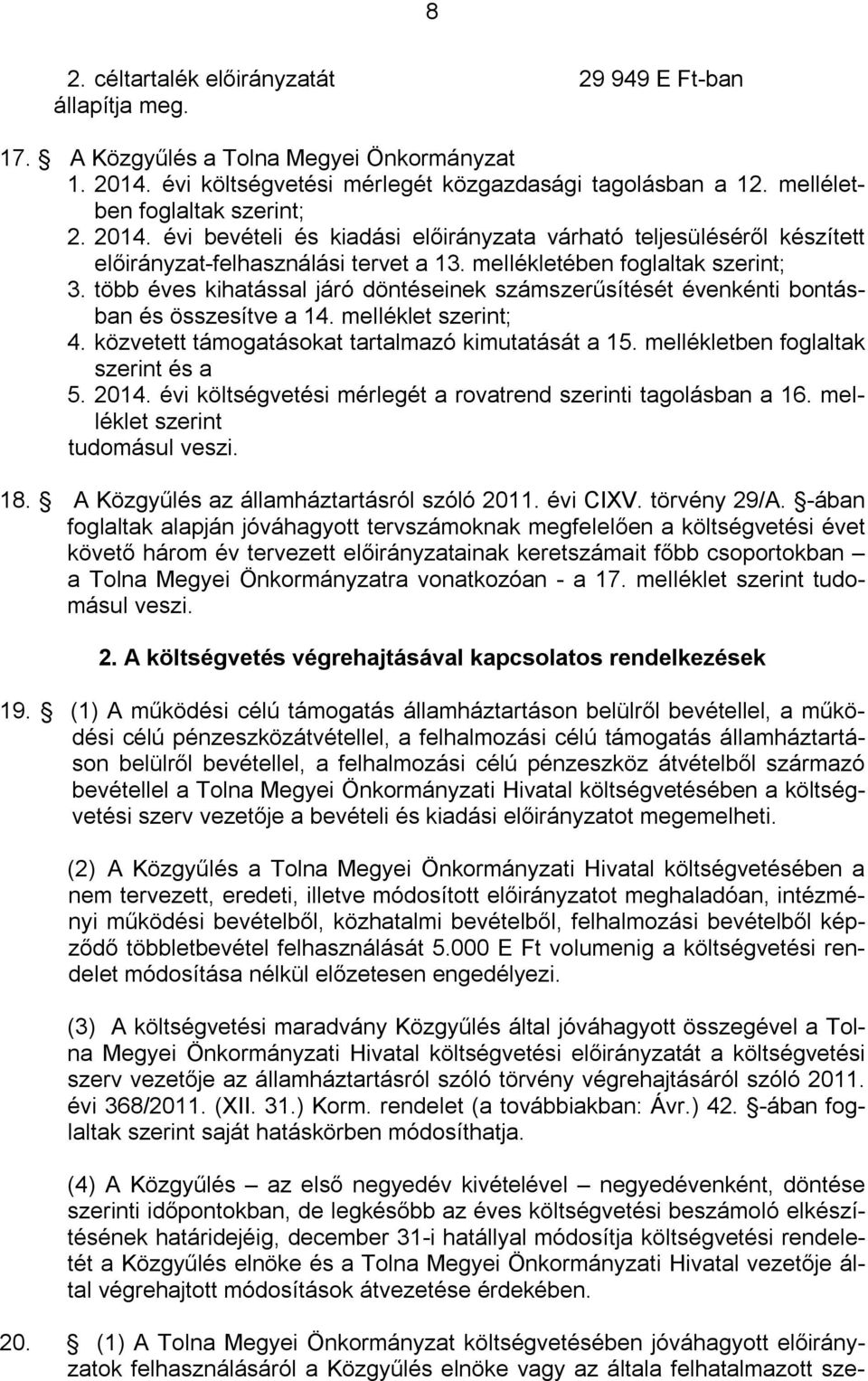 több éves kihatással járó döntéseinek számszerűsítését évenkénti bontásban és összesítve a 14. melléklet szerint; 4. közvetett támogatásokat tartalmazó kimutatását a 15.