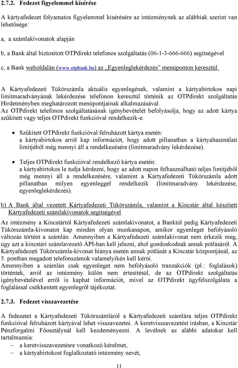 A Kártyafedezeti Tükörszámla aktuális egyenlegének, valamint a kártyabirtokos napi limitmaradványának lekérdezése telefonon keresztül történik az OTPdirekt szolgáltatás Hirdetményben meghatározott