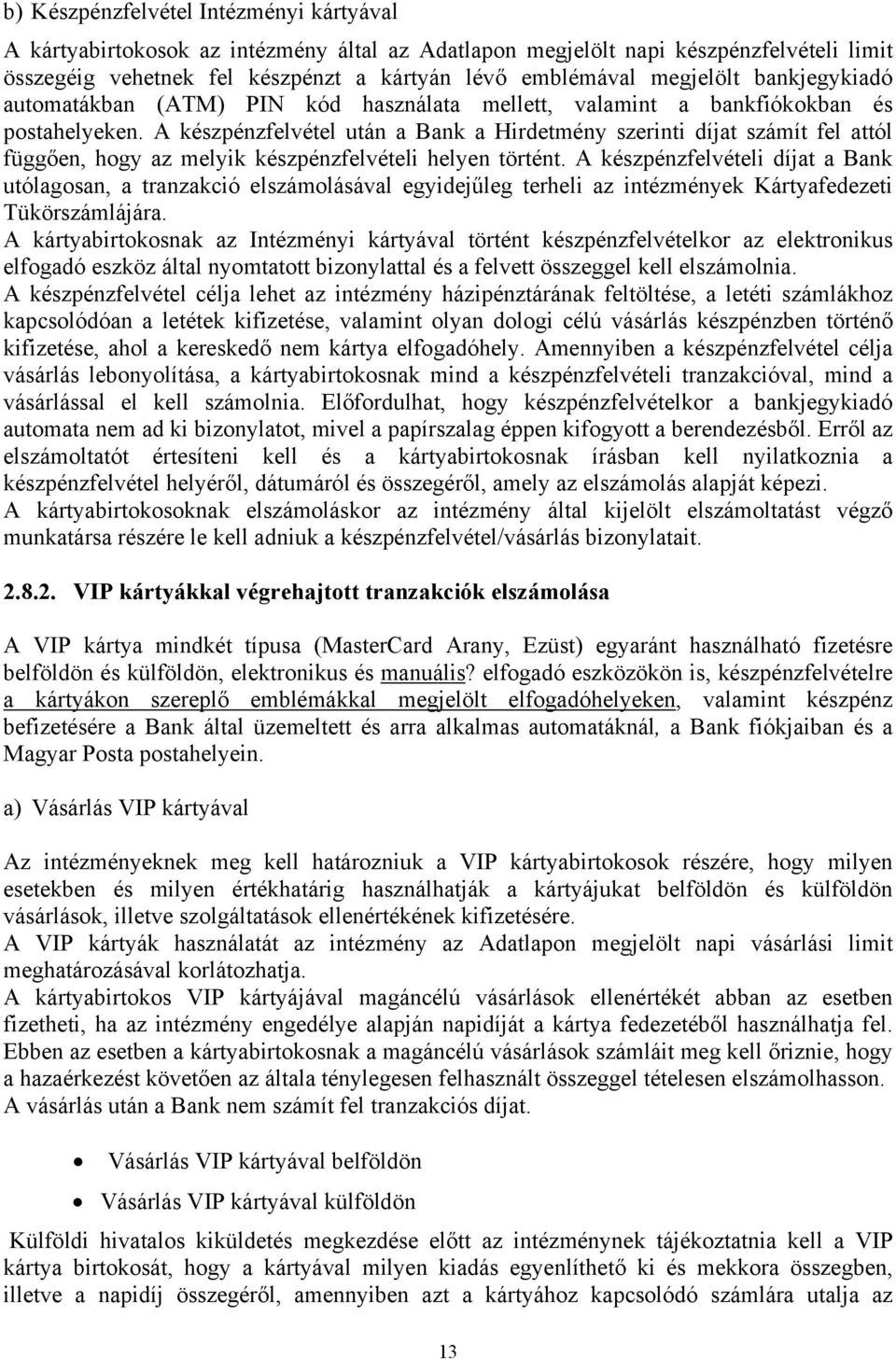 A készpénzfelvétel után a Bank a Hirdetmény szerinti díjat számít fel attól függően, hogy az melyik készpénzfelvételi helyen történt.