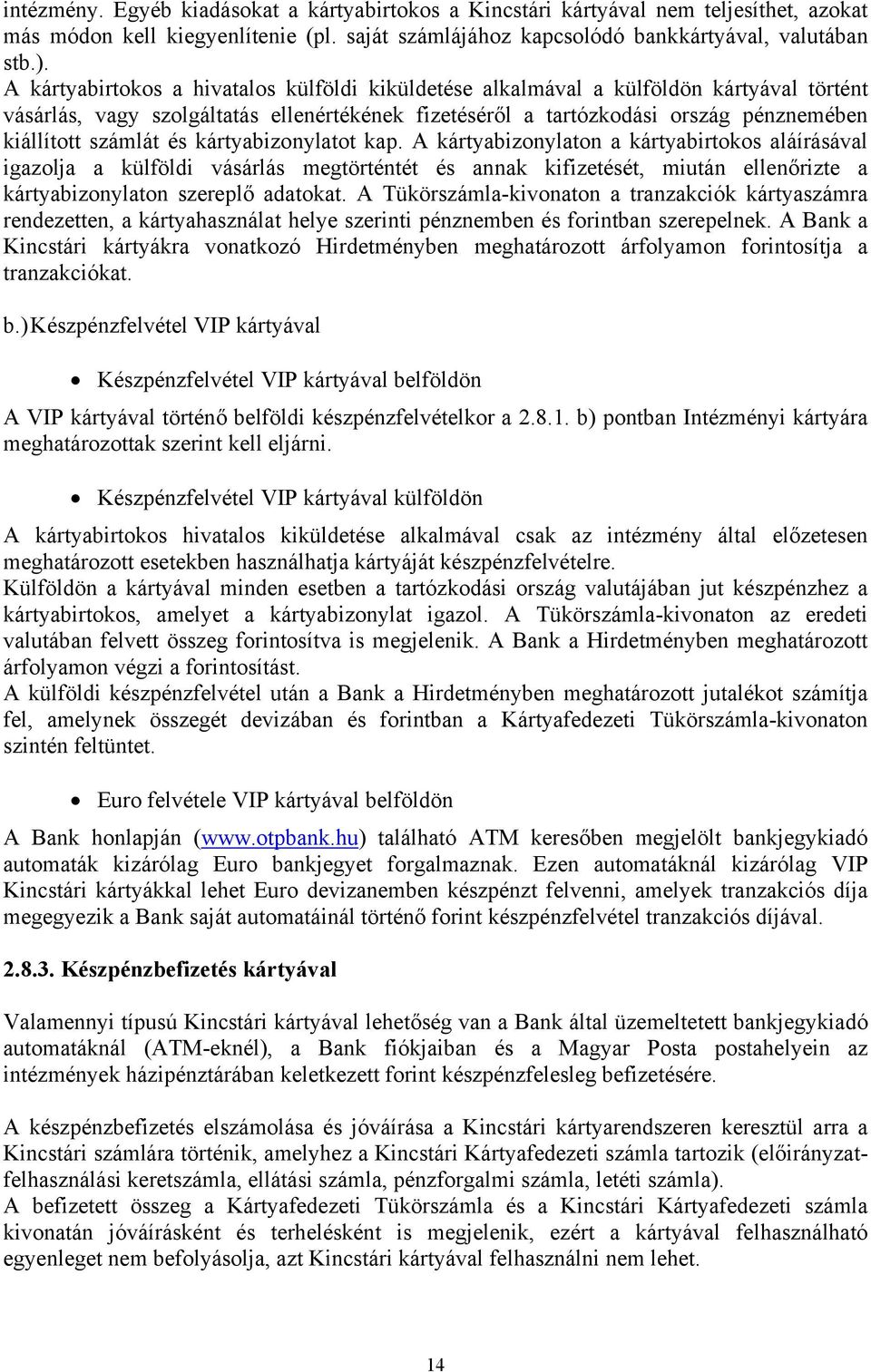 és kártyabizonylatot kap. A kártyabizonylaton a kártyabirtokos aláírásával igazolja a külföldi vásárlás megtörténtét és annak kifizetését, miután ellenőrizte a kártyabizonylaton szereplő adatokat.