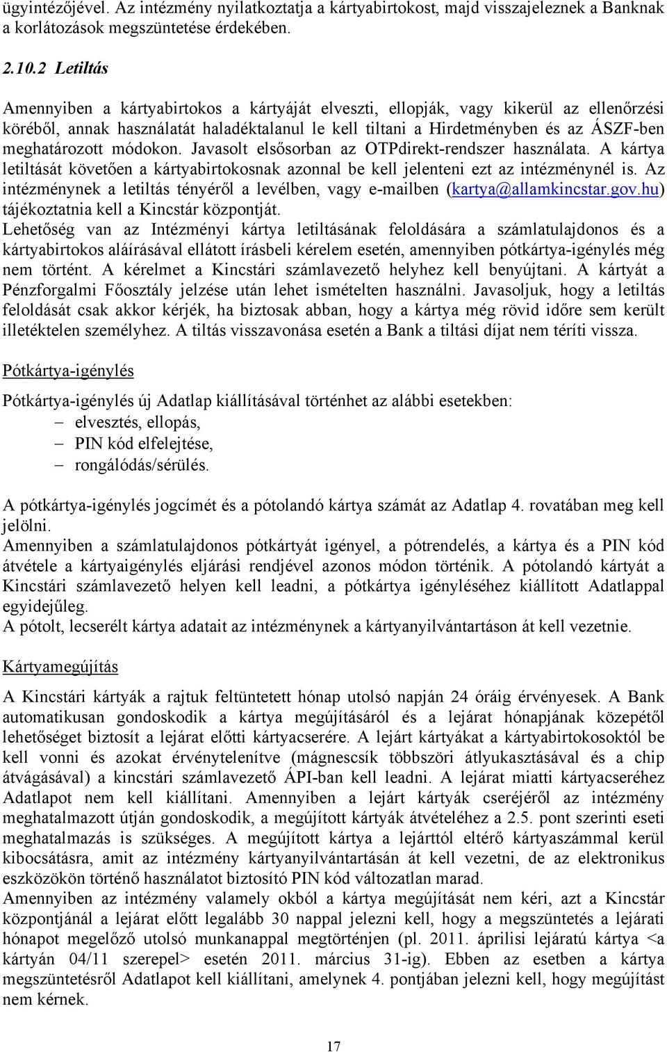 meghatározott módokon. Javasolt elsősorban az OTPdirekt-rendszer használata. A kártya letiltását követően a kártyabirtokosnak azonnal be kell jelenteni ezt az intézménynél is.