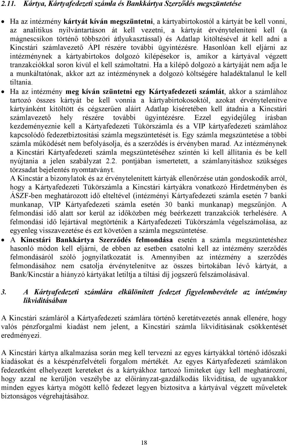 Hasonlóan kell eljárni az intézménynek a kártyabirtokos dolgozó kilépésekor is, amikor a kártyával végzett tranzakciókkal soron kívül el kell számoltatni.