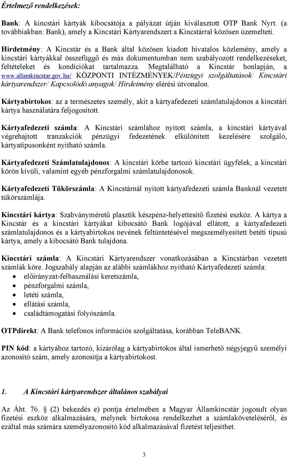 tartalmazza. Megtalálható a Kincstár honlapján, a www.allamkincstar.gov.hu/ KÖZPONTI INTÉZMÉNYEK/Pénzügyi szolgáltatások/ Kincstári kártyarendszer/ Kapcsolódó anyagok/ Hirdetmény elérési útvonalon.