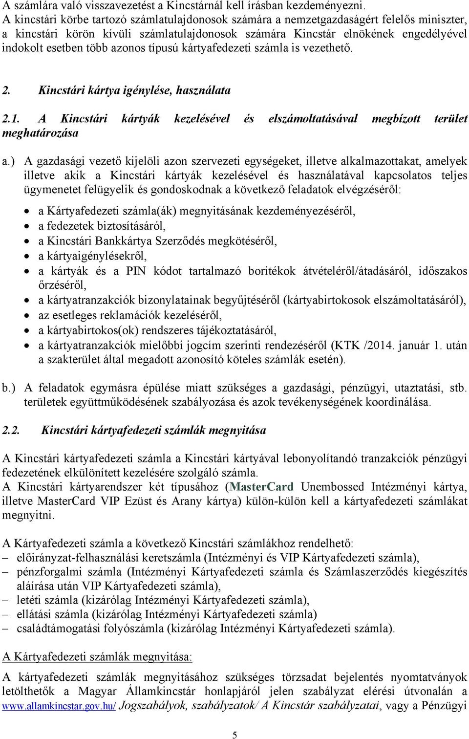 azonos típusú kártyafedezeti számla is vezethető. 2. Kincstári kártya igénylése, használata 2.1. A Kincstári kártyák kezelésével és elszámoltatásával megbízott terület meghatározása a.