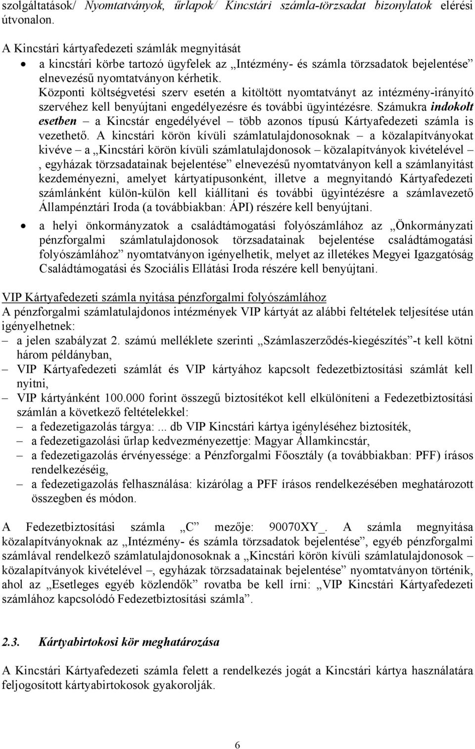 Központi költségvetési szerv esetén a kitöltött nyomtatványt az intézmény-irányító szervéhez kell benyújtani engedélyezésre és további ügyintézésre.