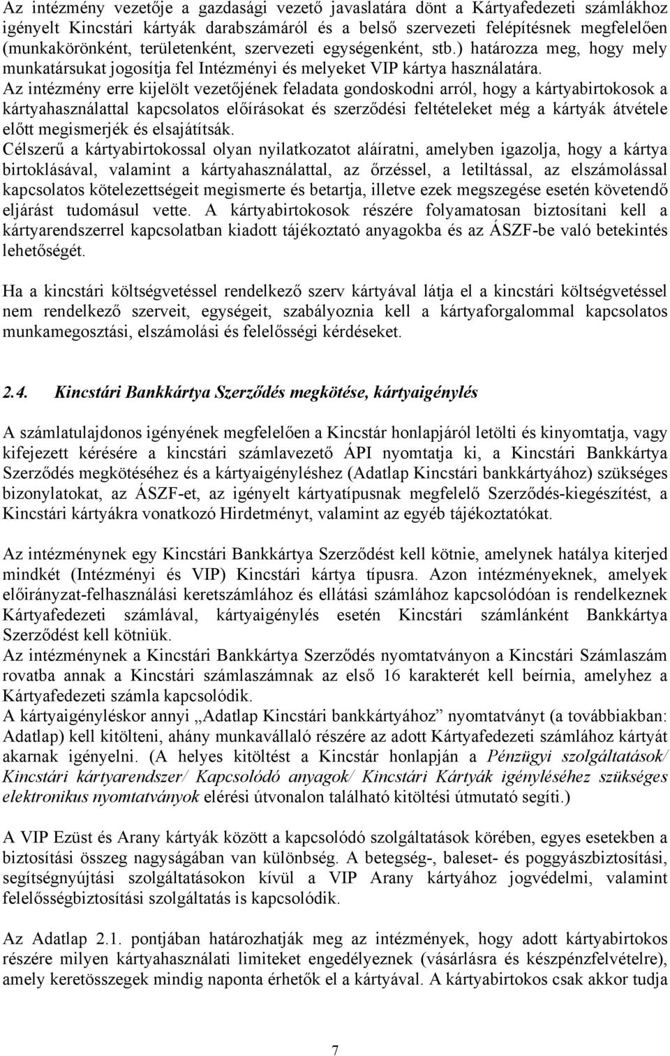 Az intézmény erre kijelölt vezetőjének feladata gondoskodni arról, hogy a kártyabirtokosok a kártyahasználattal kapcsolatos előírásokat és szerződési feltételeket még a kártyák átvétele előtt