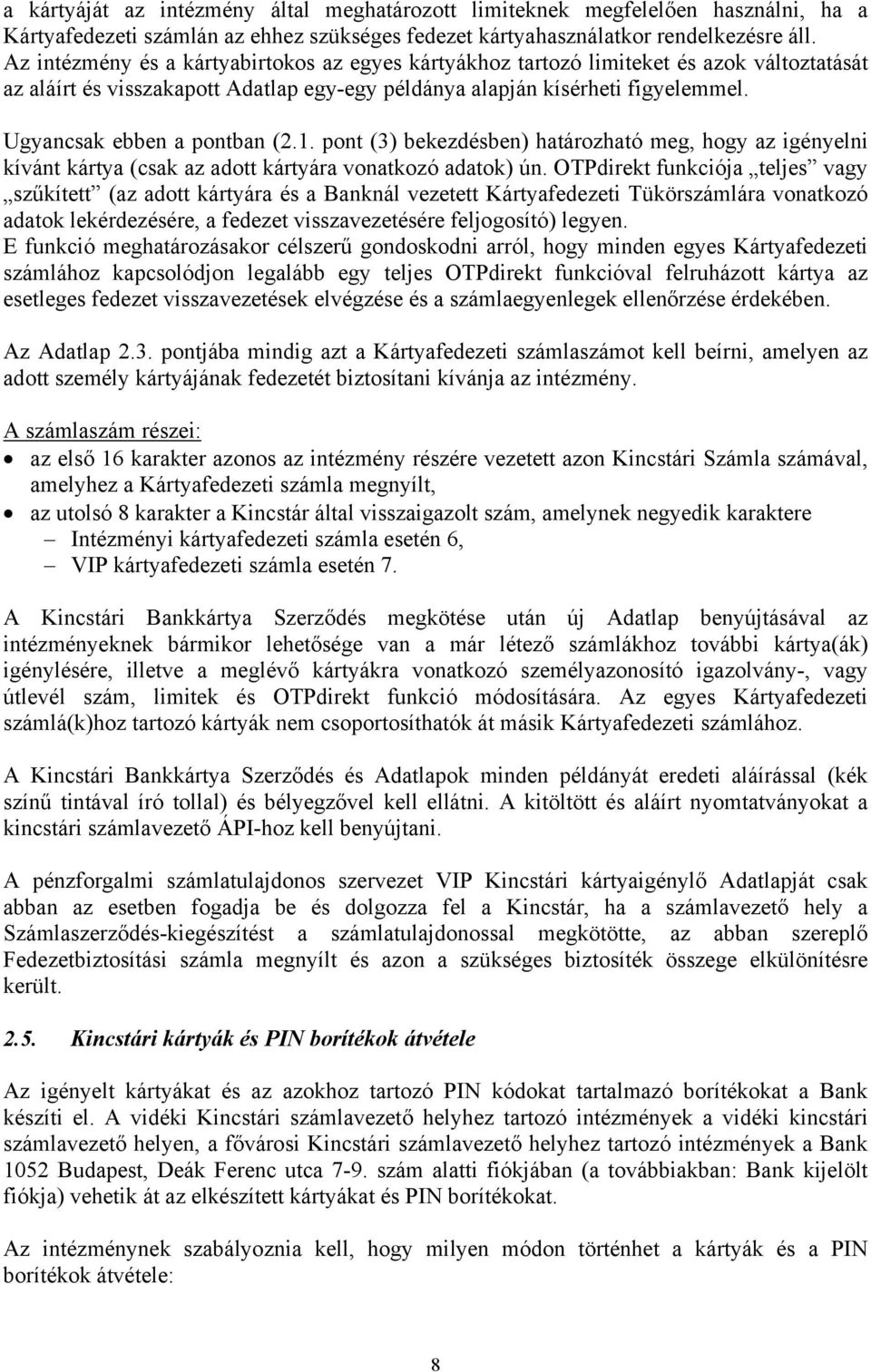 Ugyancsak ebben a pontban (2.1. pont (3) bekezdésben) határozható meg, hogy az igényelni kívánt kártya (csak az adott kártyára vonatkozó adatok) ún.