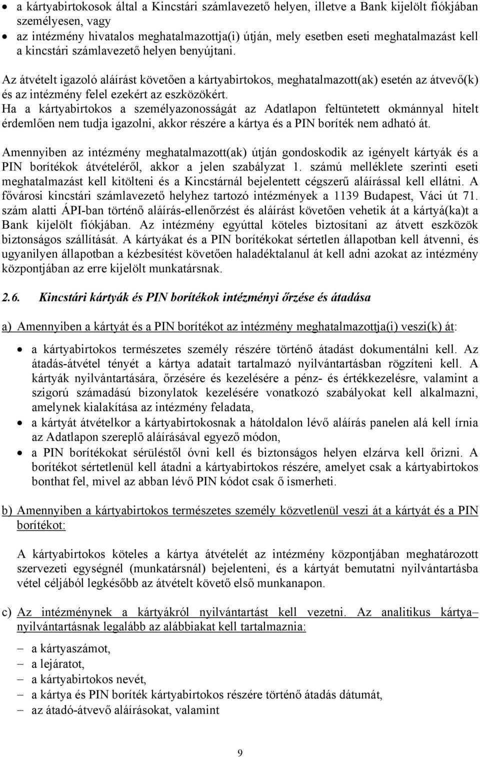 Ha a kártyabirtokos a személyazonosságát az Adatlapon feltüntetett okmánnyal hitelt érdemlően nem tudja igazolni, akkor részére a kártya és a PIN boríték nem adható át.