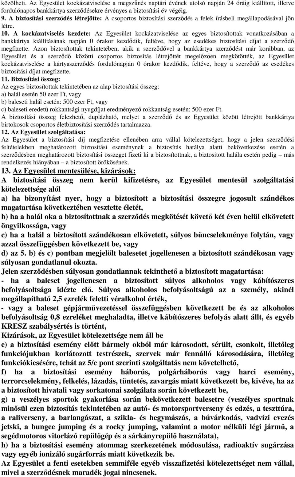 A kockázatviselés kezdete: Az Egyesület kockázatviselése az egyes biztosítottak vonatkozásában a bankkártya kiállításának napján 0 órakor kezdődik, feltéve, hogy az esedékes biztosítási díjat a