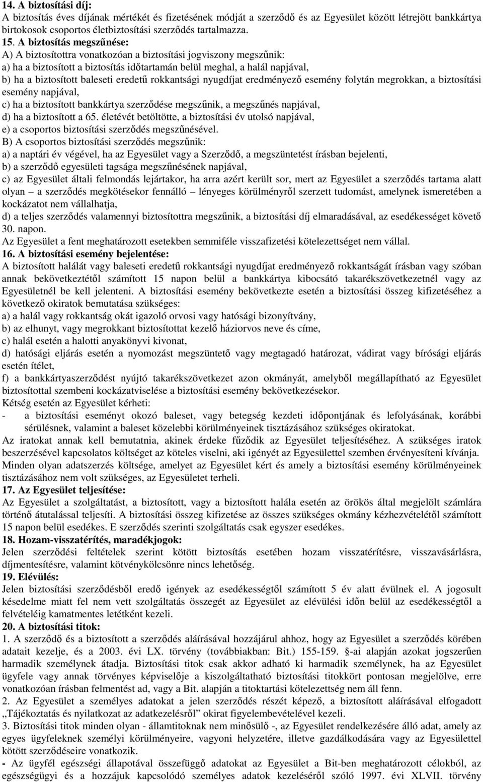 eredetű rokkantsági nyugdíjat eredményező esemény folytán megrokkan, a biztosítási esemény napjával, c) ha a biztosított bankkártya szerződése megszűnik, a megszűnés napjával, d) ha a biztosított a