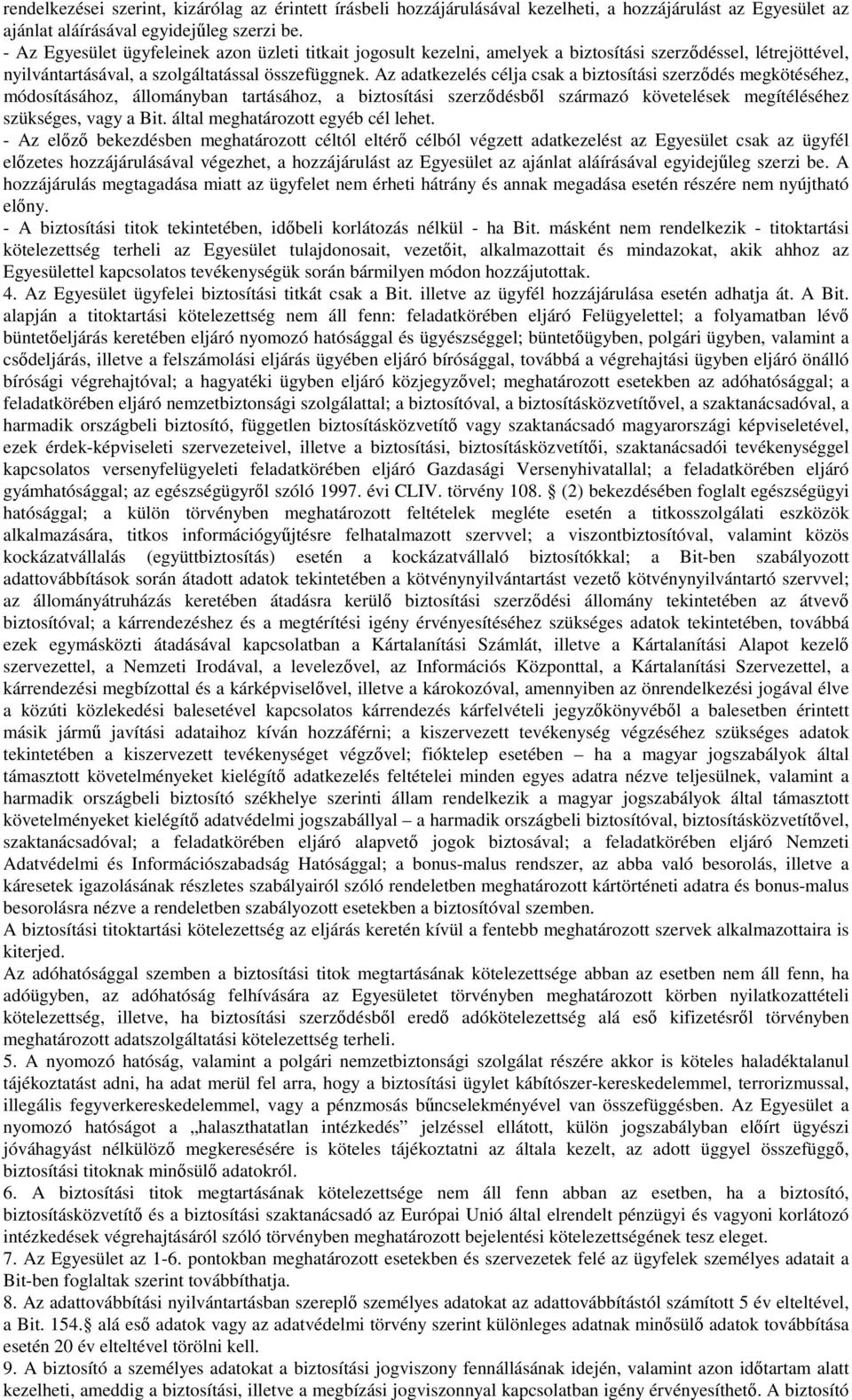Az adatkezelés célja csak a biztosítási szerződés megkötéséhez, módosításához, állományban tartásához, a biztosítási szerződésből származó követelések megítéléséhez szükséges, vagy a Bit.