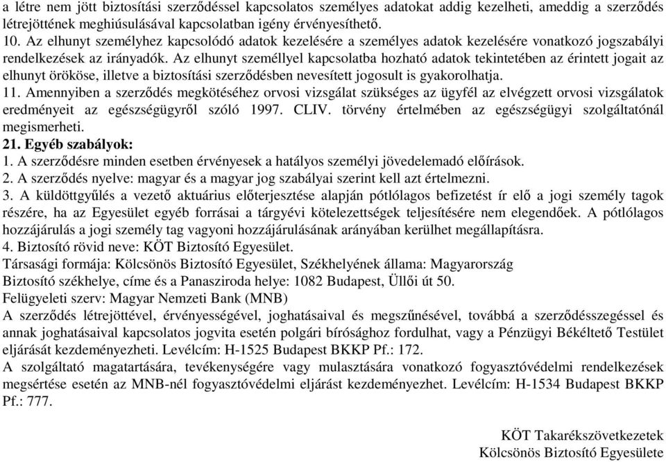 Az elhunyt személlyel kapcsolatba hozható adatok tekintetében az érintett jogait az elhunyt örököse, illetve a biztosítási szerződésben nevesített jogosult is gyakorolhatja. 11.