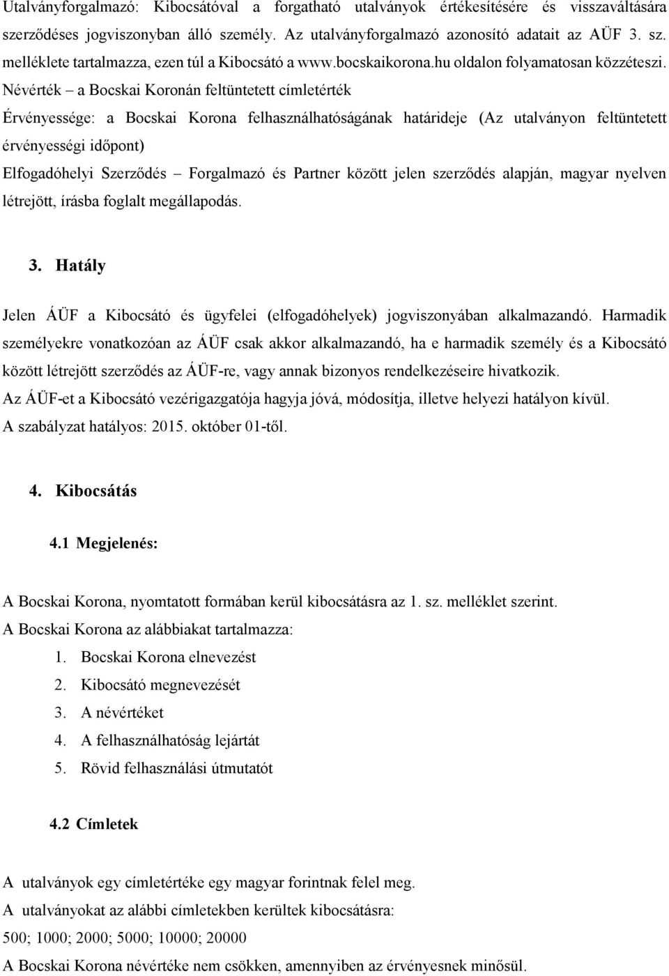 Névérték a Bocskai Koronán feltüntetett címletérték Érvényessége: a Bocskai Korona felhasználhatóságának határideje (Az utalványon feltüntetett érvényességi időpont) Elfogadóhelyi Szerződés