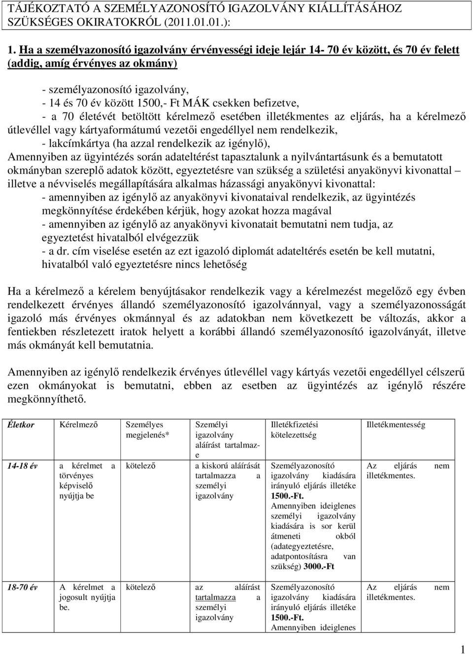 életévét betöltött kérelmező esetében illetékmentes az eljárás, ha a kérelmező útlevéllel, - lakcímkártya (ha azzal rendelkezik az igénylő), Amennyiben az ügyintézés során adateltérést tapasztalunk a