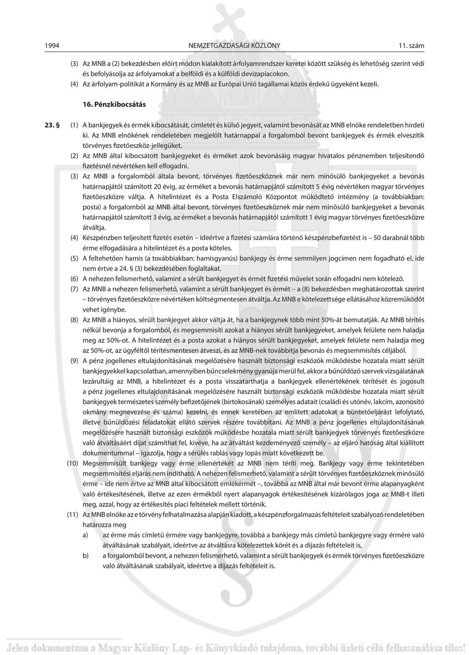 (4) Az árfolyam-politikát a Kormány és az MNB az Európai Unió tagállamai közös érdekű ügyeként kezeli. 16. Pénzkibocsátás 23.