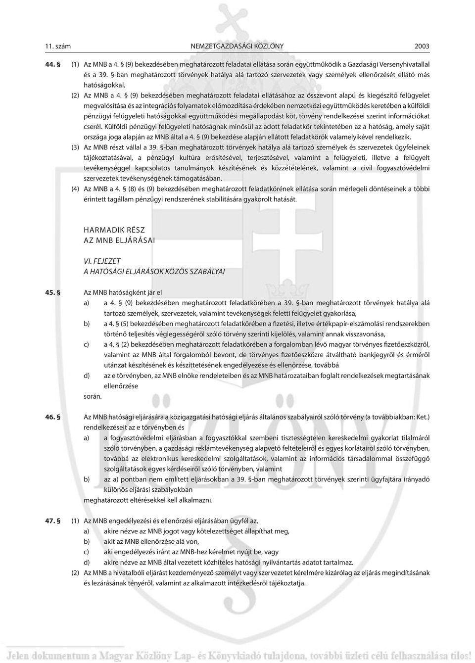 (9) bekezdésében meghatározott feladatai ellátásához az összevont alapú és kiegészítő felügyelet megvalósítása és az integrációs folyamatok előmozdítása érdekében nemzetközi együttműködés keretében a