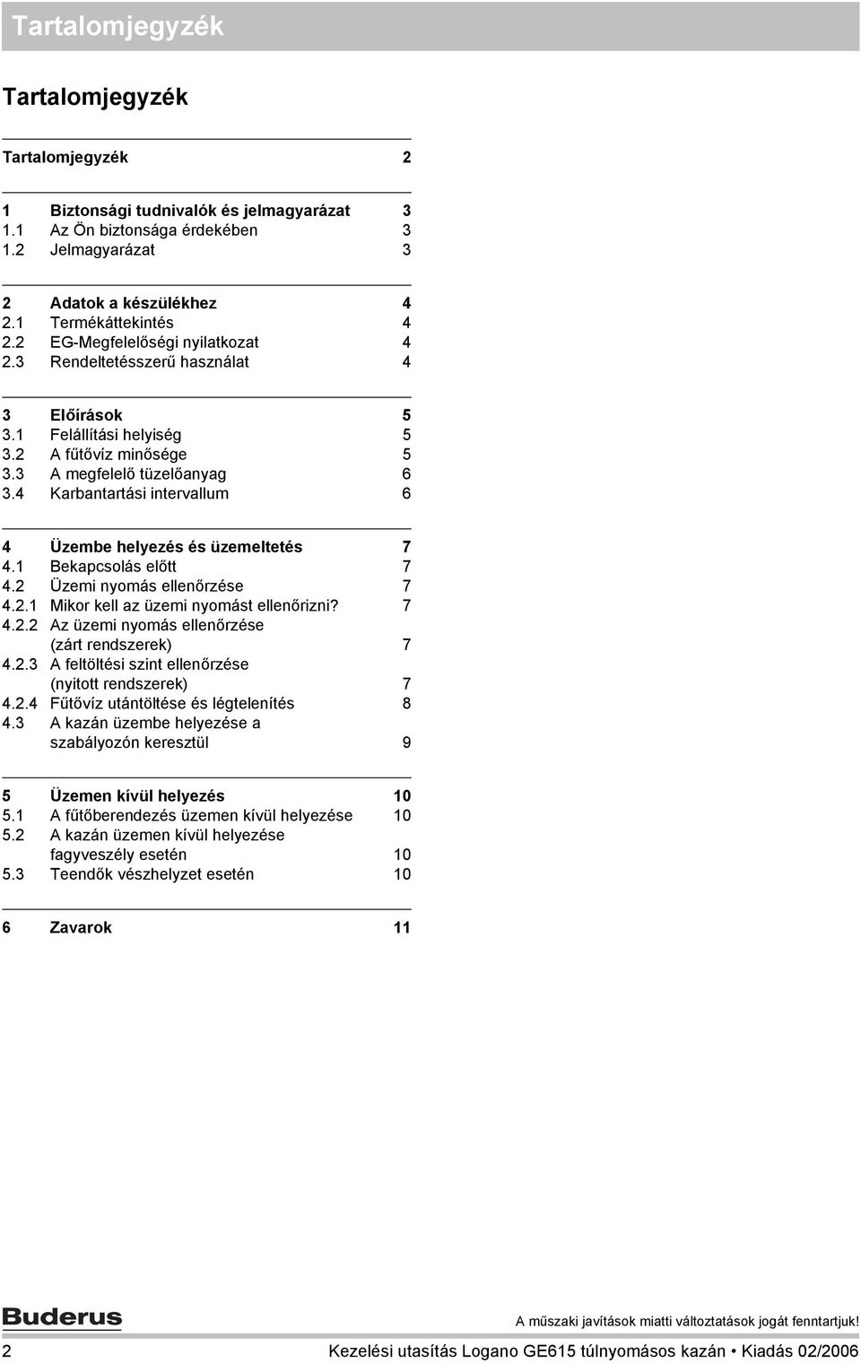 4 Karbantartási intervallum 6 4 Üzembe helyezés és üzemeltetés 7 4.1 Bekapcsolás előtt 7 4.2 Üzemi nyomás ellenőrzése 7 4.2.1 Mikor kell az üzemi nyomást ellenőrizni? 7 4.2.2 Az üzemi nyomás ellenőrzése (zárt rendszerek) 7 4.