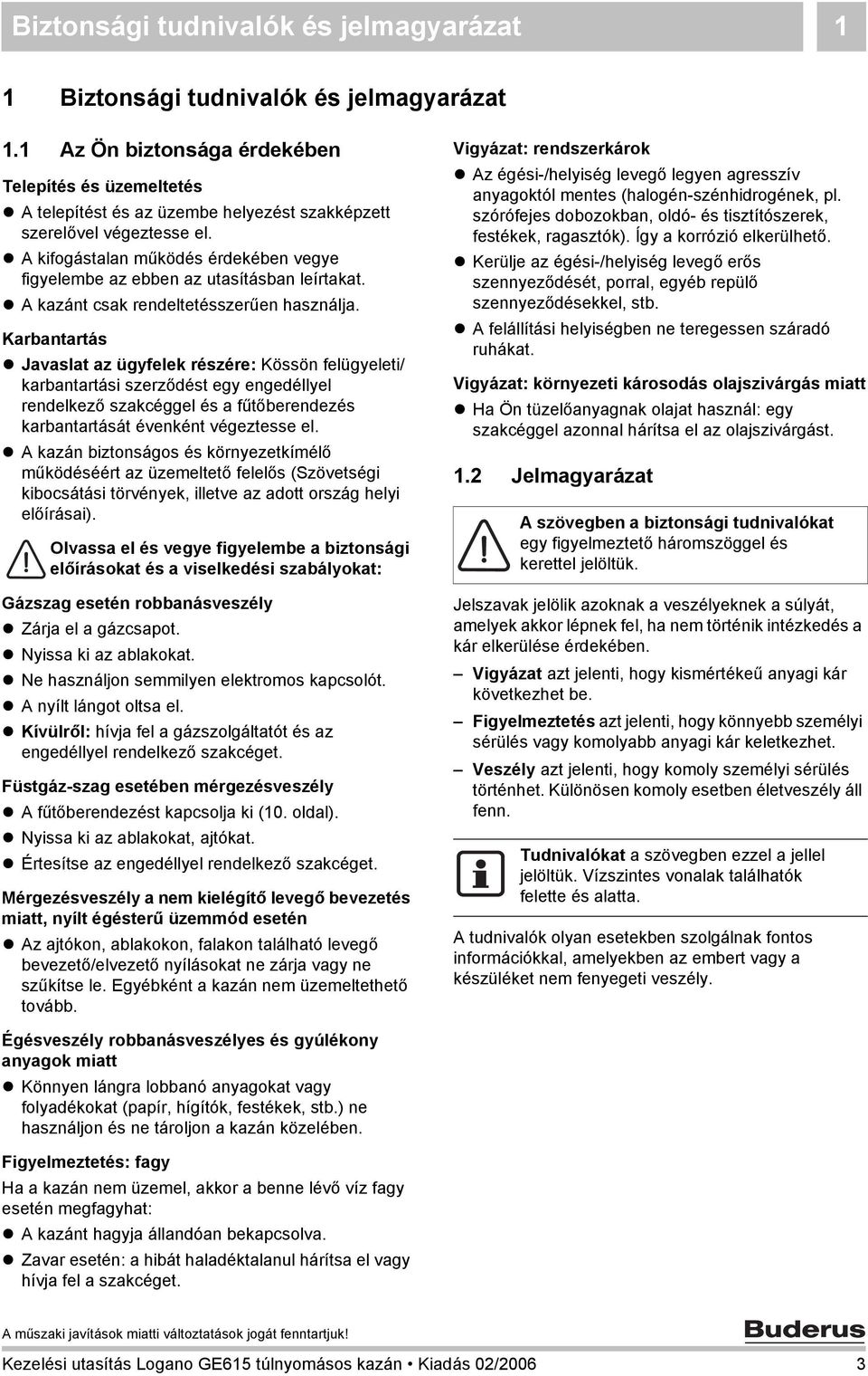 A kifogástalan működés érdekében vegye figyelembe az ebben az utasításban leírtakat. A kazánt csak rendeltetésszerűen használja.