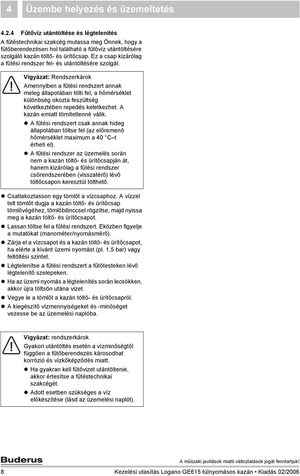 Ez a csap kizárólag a fűtési rendszer fel- és utántöltésére szolgál.