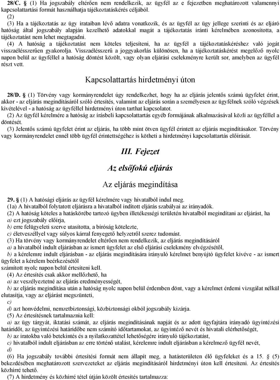 kérelmében azonosította, a tájékoztatást nem lehet megtagadni. (4) A hatóság a tájékoztatást nem köteles teljesíteni, ha az ügyfél a tájékoztatáskéréshez való jogát visszaélésszerűen gyakorolja.