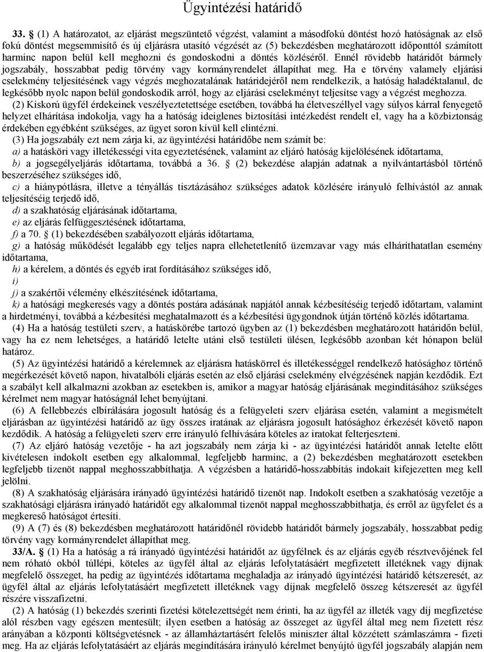 időponttól számított harminc napon belül kell meghozni és gondoskodni a döntés közléséről. Ennél rövidebb határidőt bármely jogszabály, hosszabbat pedig törvény vagy kormányrendelet állapíthat meg.