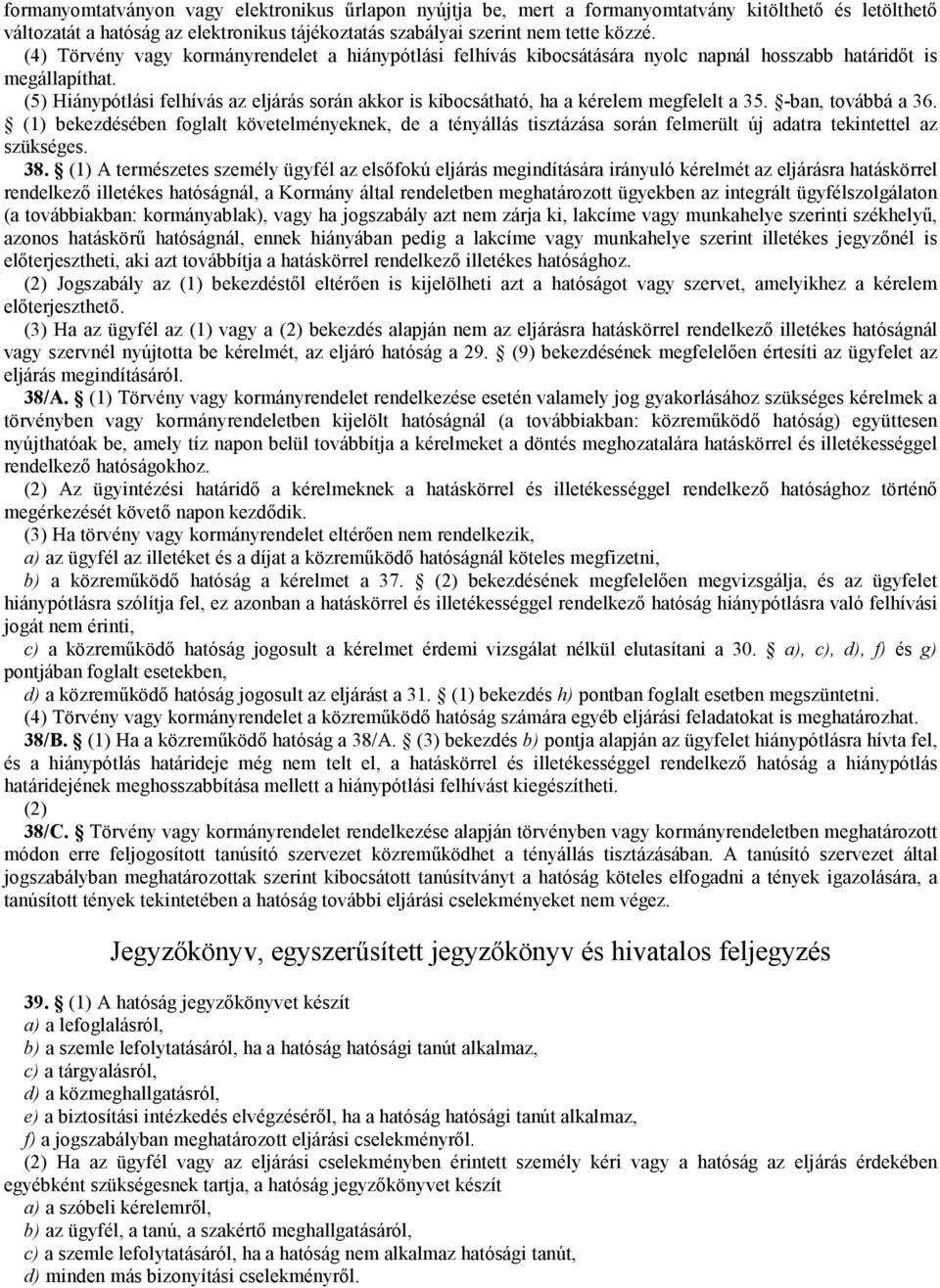 (5) Hiánypótlási felhívás az eljárás során akkor is kibocsátható, ha a kérelem megfelelt a 35. -ban, továbbá a 36.