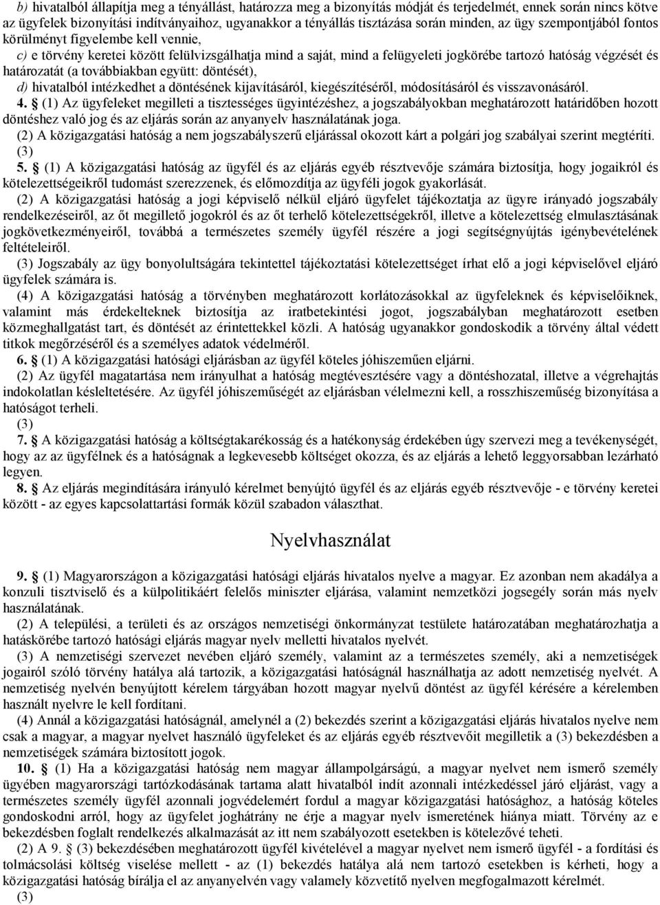 (a továbbiakban együtt: döntését), d) hivatalból intézkedhet a döntésének kijavításáról, kiegészítéséről, módosításáról és visszavonásáról. 4.